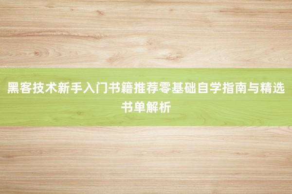 黑客技术新手入门书籍推荐零基础自学指南与精选书单解析